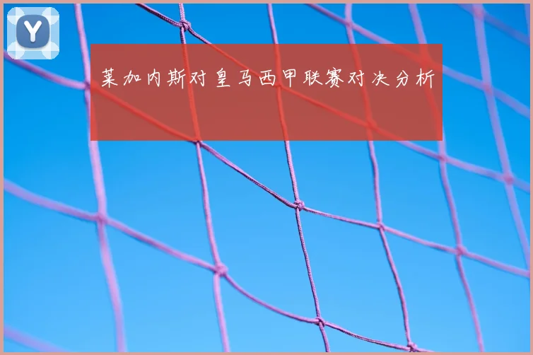 莱加内斯对皇马西甲联赛对决分析