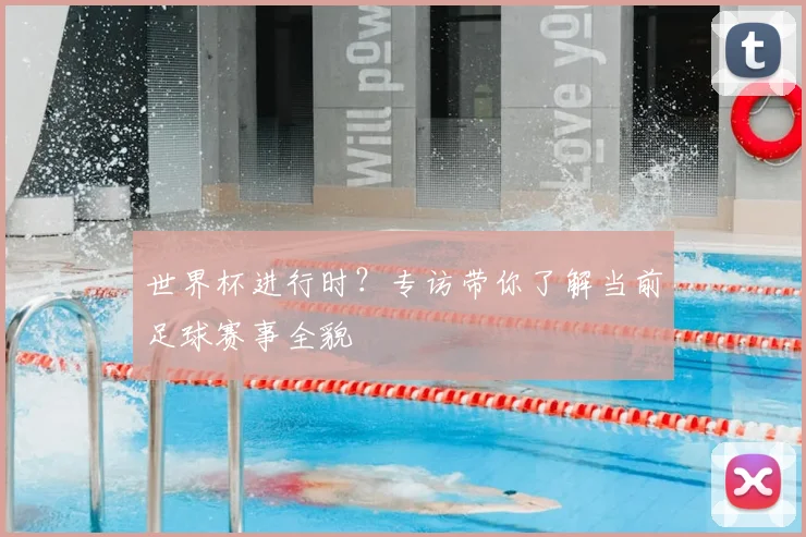 世界杯进行时？专访带你了解当前足球赛事全貌