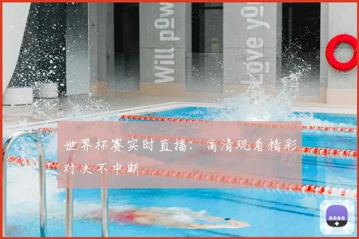 世界杯赛实时直播：高清观看精彩对决不中断