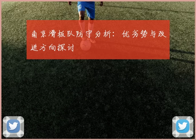 南京滑板队防守分析：优劣势与改进方向探讨