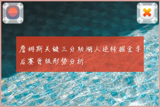 詹姆斯关键三分助湖人逆转掘金季后赛晋级形势分析