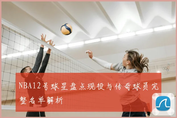 NBA12号球星盘点现役与传奇球员完整名单解析
