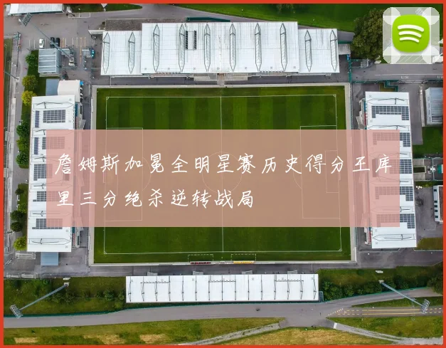 詹姆斯加冕全明星赛历史得分王库里三分绝杀逆转战局