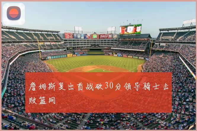 詹姆斯复出首战砍30分领导骑士击败篮网