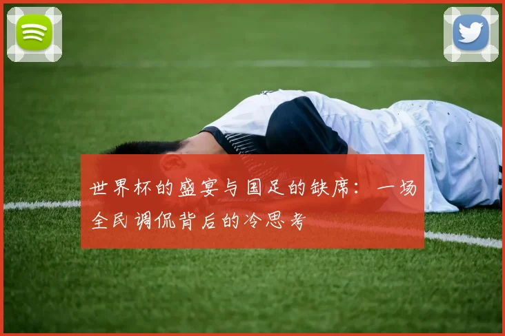 世界杯的盛宴与国足的缺席：一场全民调侃背后的冷思考
