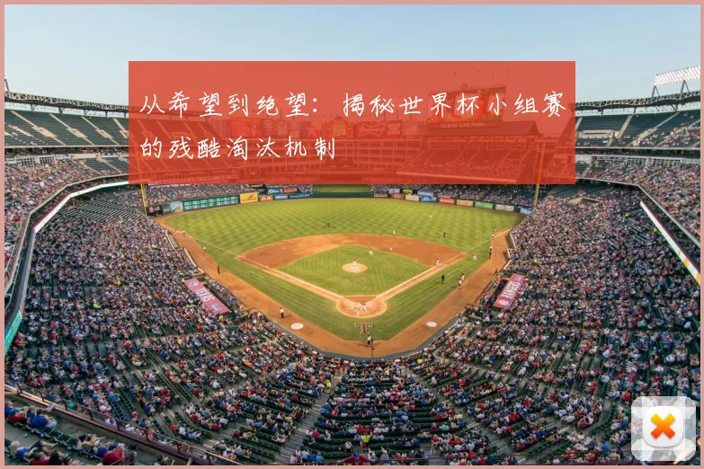 从希望到绝望：揭秘世界杯小组赛的残酷淘汰机制