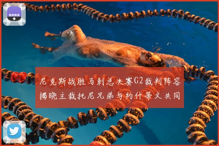 尼克斯战胜马刺总决赛G2裁判阵容揭晓主裁托尼兄弟与约什蒂文共同执法