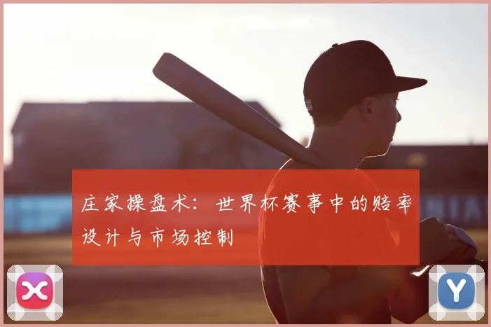 庄家操盘术：世界杯赛事中的赔率设计与市场控制