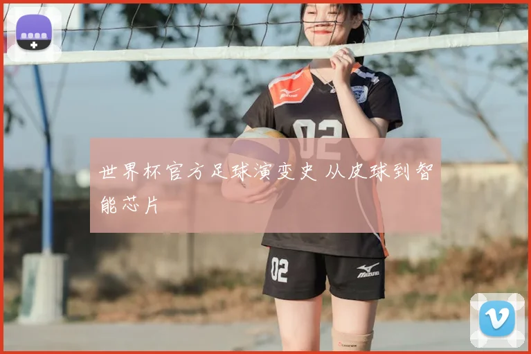世界杯官方足球演变史 从皮球到智能芯片
