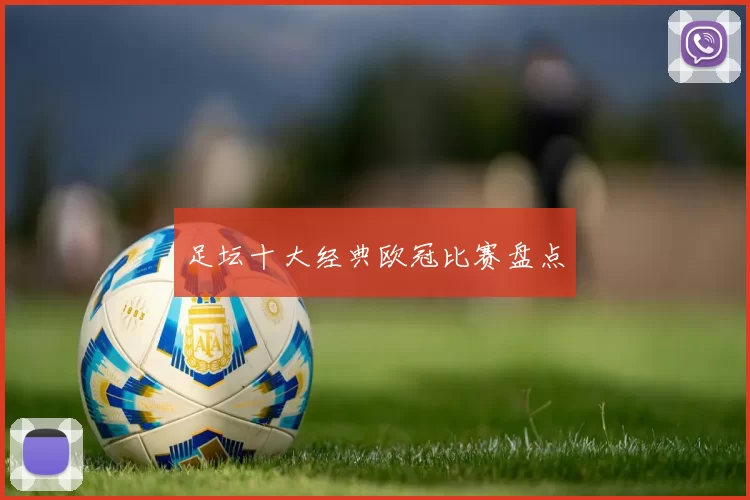 足坛十大经典欧冠比赛盘点